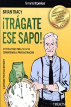 ¡TRÁGATE ESE SAPO! 21 ESTRATEGIAS PARA TRIUNFAR COMBATIENDO LA PROCRASTINACIÓN