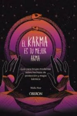 EL KARMA ES TU MEJOR ARMA. GUÍA PARA BRUJAS MODERNAS SOBRE HECHIZOS DE PROTECCIÓN Y MAGIA KÁRMICA