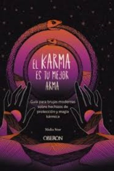 EL KARMA ES TU MEJOR ARMA. GUÍA PARA BRUJAS MODERNAS SOBRE HECHIZOS DE PROTECCIÓN Y MAGIA KÁRMICA