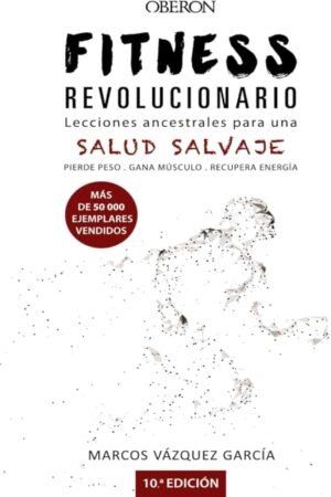 FITNESS REVOLUCIONARIO. LECCIONES ANCESTRALES PARA UNA SALUD SALVAJE