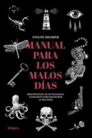 MANUAL PARA LOS MALOS DÍAS. 70 ESTRATEGIAS DE AUTOCUIDADO CONSCIENTE PARA ENCONTRAR LA FELICIDAD