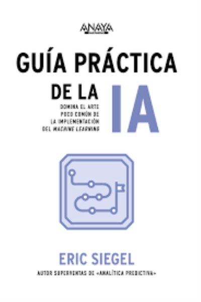 GUÍA PRÁCTICA DE LA IA DOMINA EL ARTE POCO COMÚN DE LA IMPLEMENTACIÓN DEL MACHINE LEARNING