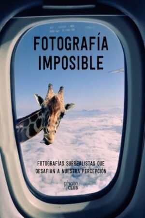 FOTOGRAFIA IMPOSIBLE. FOTOGRAFIAS SURREALISTAS QUE DESAFIAN A NUESTRA PERCEPCIÓN