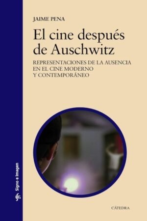 CINE DESPUES DE AUSCHWITZ. REPRESENTACIONES DE LA AUSENCIA EN EL CINE MODERNO Y CONTEMPORANEO EL