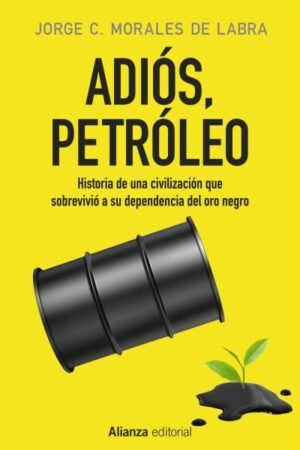 ADIOS PETROLEO. HISTORIA DE UNA CIVILIZACION QUE SOBREVIVIO A SU DEPENDENCIA DEL ORO NEGRO