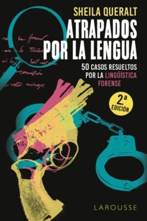 ATRAPADOS POR LA LENGUA. 50 CASOS RESUELTOS POR LA LINGUISTICA FORENSE