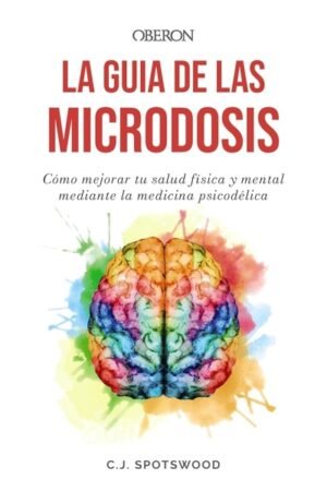 GUIA DE LAS MICRODOSIS. COMO MEJORAR TU SALUD FISICA Y MENTAL MEDIANTE LA MEDICINA PSICODELICA LA