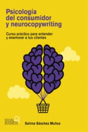 PSICOLOGÍA DEL CONSUMIDOR Y NEUROCOPYWRITING CURSO PRÁCTICO PARA ENTENDER Y ENAMORAR A TUS CLIENTES