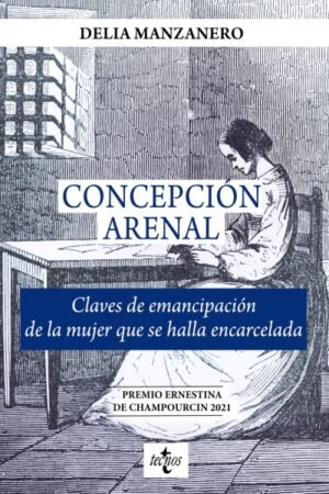 CONCEPCION ARENAL. CLAVES DE EMANCIPACION DE LA MUJER QUE SE HALLA ENCARCELADA