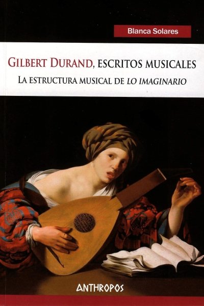 GILBERT DURAND ESCRITOS MUSICALES. LA ESTRUCTURA MUSICAL DE 'LO IMAGINARIO'