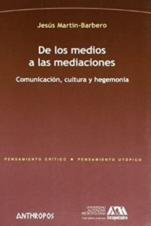 DE LOS MEDIOS A LAS MEDIACIONES COMUNICACION CULTURA Y HEGEMONIA