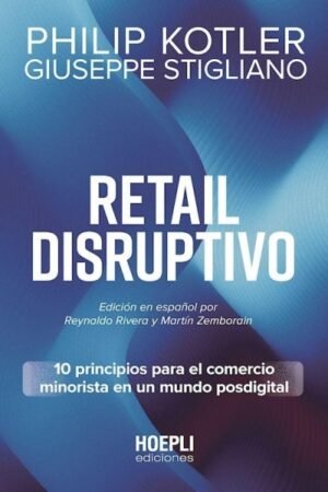 RETAIL DISRUPTIVO. 10 PRINCIPIOS PARA EL COMERCIO MINORISTA EN UN MUNDO POSDIGITAL