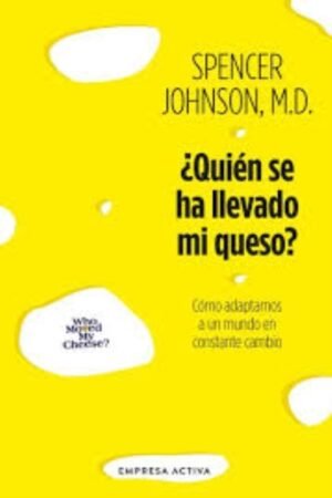 ¿QUIÉN SE HA LLEVADO MI QUESO? CÓMO ADAPTARNOS EN UN MUNDO EN CONSTANTE CAMBIO