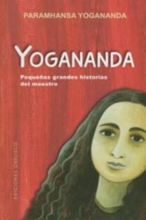 YOGANANDA: PEQUEÑAS GRANDES HISTORIAS DEL MAESTRO
