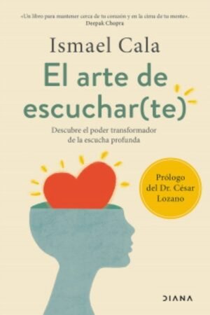 ARTE DE ESCUCHAR(TE). DESCUBRE EL PODER TRANSFORMADOR DE LA ESCUCHA PROFUNDA EL