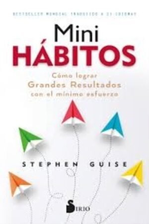 MINI HABITOS. COMO LOGRAR GRANDES RESULTADOS CON EL MINIMO ESFUERZO