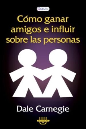COMO GANAR AMIGOS E INFLUIR SOBRE LAS PERSONAS