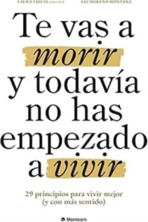 TE VAS A MORIR Y TODAVÍA NO HAS EMPEZADO A VIVIR