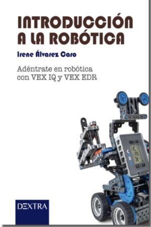 INTRODUCCION A LA ROBOTICA. ADENTRATE EN ROBOTICA CON VEX IQ Y VEX EDR