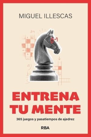 ENTRENA TU MENTE. 365 JUEGOS Y PASATIEMPOS DE AJEDREZ