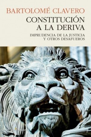 CONSTITUCION A LA DERIVA. IMPRUDENCIA DE LA JUSTICIA Y OTROS DESAFUEROS