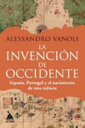 LA INVENCIÓN DE OCCIDENTE ESPAÑA PORTUGAL Y EL NACIMIENTO DE UNA CULTURA