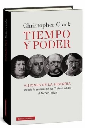 TIEMPO Y PODER. VISIONES DE LA HISTORIA. DESDE LA GUERRA DE LOS TREINTA AÑOS AL TERCER REICH
