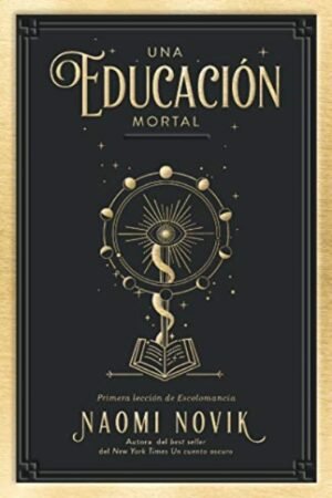 UNA EDUCACION MORTAL. PRIMERA LECCION DE ESCOLOMANCIA