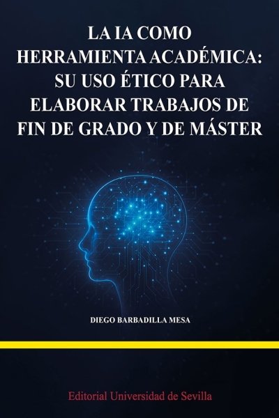 LA IA COMO HERRAMIENTA ACADÉMICA: SU USO ÉTICO PARA ELABORAR TRABAJOS DE FIN DE GRADO Y DE MÁSTER