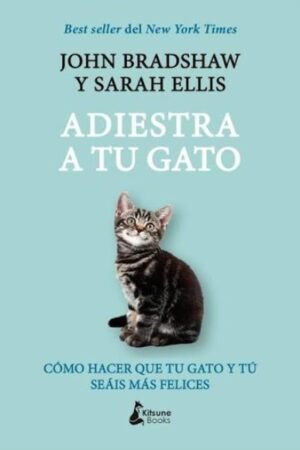 ADIESTRA A TU GATO (NE) UNA GUÍA PRÁCTICA PARA QUE TÚ Y TU GATO SEÁIS FELICES
