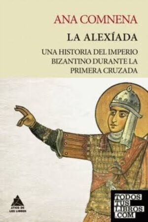 LA ALEXIADA: UNA HISTORIA DEL IMPERIO BIZANTINO DURANTE LA PRIMERA CRUZADA