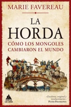 LA HORDA. CÓMO LOS MONGOLES CAMBIARON EL MUNDO