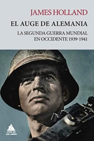 EL AUGE DE ALEMANIA: LA SEGUNDA GUERRA MUNDIAL EN OCCIDENTE 1939-1941