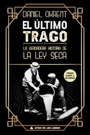 EL ULTIMO TRAGO: LA VERDADERA HISTORIA DE LA LEY SECA