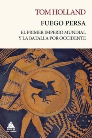 FUEGO PERSA: EL PRIMER IMPERIO MUNDIAL Y LA BATALLA POR OCCIDENTE