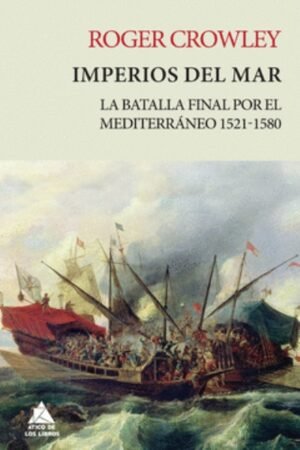 IMPERIOS DEL MAR: LA BATALLA FINAL POR EL MEDITERRANEO 1521-1580 (RUSTICA)