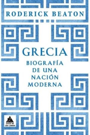 GRECIA. BIOGRAFÍA DE UNA NACIÓN MODERNA