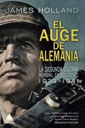 EL AUGE DE ALEMANIA. LA SEGUNDA GUERRA MUNDIAL EN OCCIDENTE 1939-1941