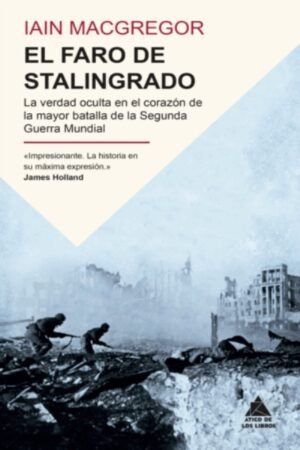 EL FARO DE STALINGRADO. LA VERDAD OCULTA EN EL CORAZÓN DE LA MAYOR BATALLA DE LA SEGUNDA GUERRA MUNDIAL