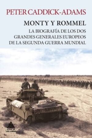 MONTY Y ROMMEL: LA BIOGRAFIA DE LOS DOS GRANES GENERALES DE LA SEGUNDA GUERRA MUNDIAL