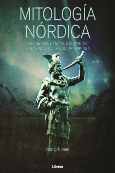 MITOLOGIA NORDICA LOS DIOSES HEROES MONSTRUOS Y LEYENDAS DE LA CUTURA VIKINGA