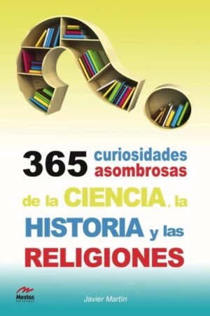 365 CURIOSIDADES ASOMBROSAS DE LA CIENCIA LA HISTORIA Y LAS RELIGIONES