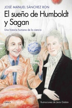 SUEÑO DE HUMBOLDT Y SAGAN. UNA HISTORIA HUMANA DE LA CIENCIA EL