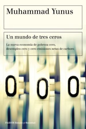 UN MUNDO DE TRES CEROS. LA NUEVA ECONOMIA DE POBREZA CERO DESEMPLEO CERO Y CERO EMISIONES NETAS DE CARBONO