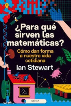 ¿PARA QUÉ SIRVEN LAS MATEMÁTICAS? CÓMO DAN FORMA A NUESTRA VIDA COTIDIANA