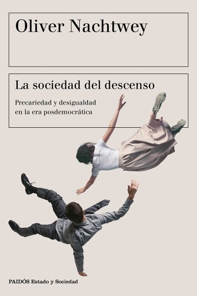 SOCIEDAD DEL DESCENSO. PRECARIEDAD Y DESIGUALDAD EN LA ERA POSDEMOCRATICA LA
