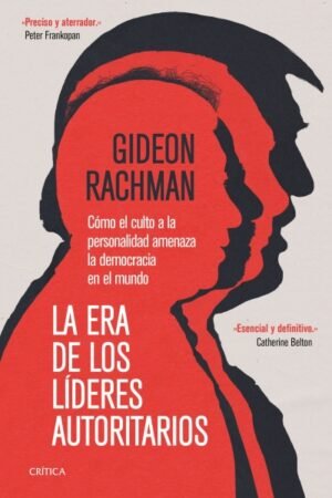 ERA DE LOS LIDERES AUTORITARIOS. CÓMO EL CULTO A LA PERSONALIDAD AMENAZA LA DEMOCRACIA EN EL MUNDO, LA