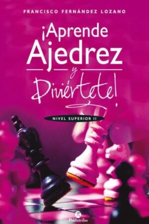 APRENDE AJEDREZ Y DIVIERTETE. NIVEL SUPERIOR II