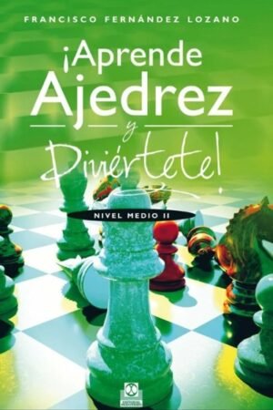 APRENDE AJEDREZ Y DIVIERTETE! NIVEL MEDIO II