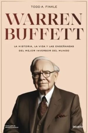 WARREN BUFFETT. LA HISTORIA LA VIDA Y LAS ENSEÑANZAS DEL MEJOR INVERSOR Y EMPRENDEDOR DEL MUNDO